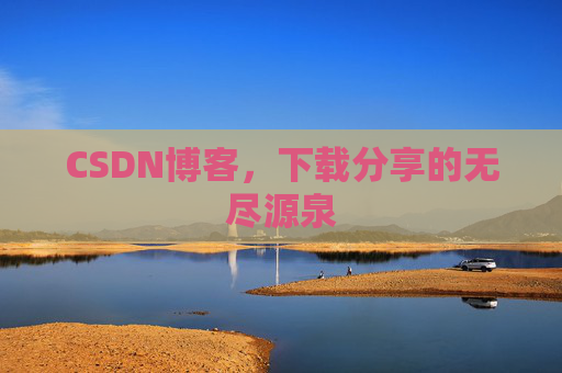 CSDN博客,下载分享的无尽源泉 CSDN博客,下载分享的无尽源泉
